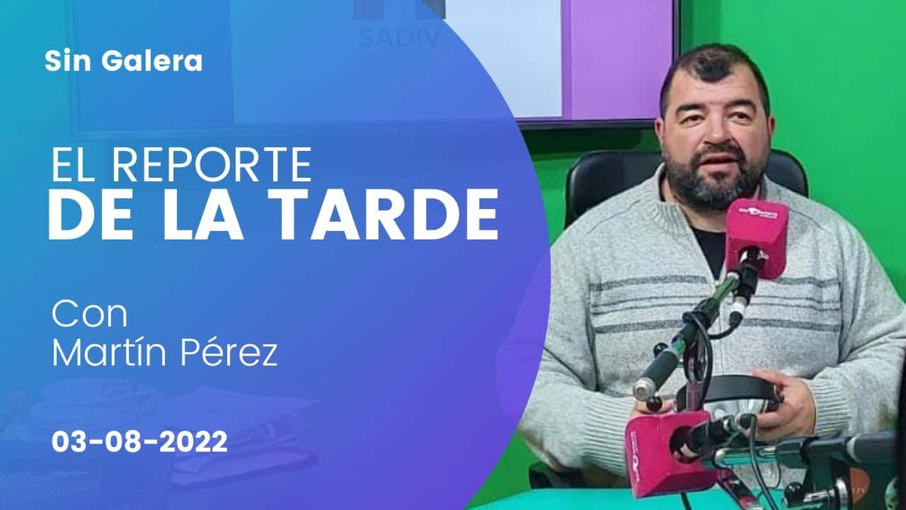 El reporte de la tarde, con Martín Pérez – 3 de agosto de 2022