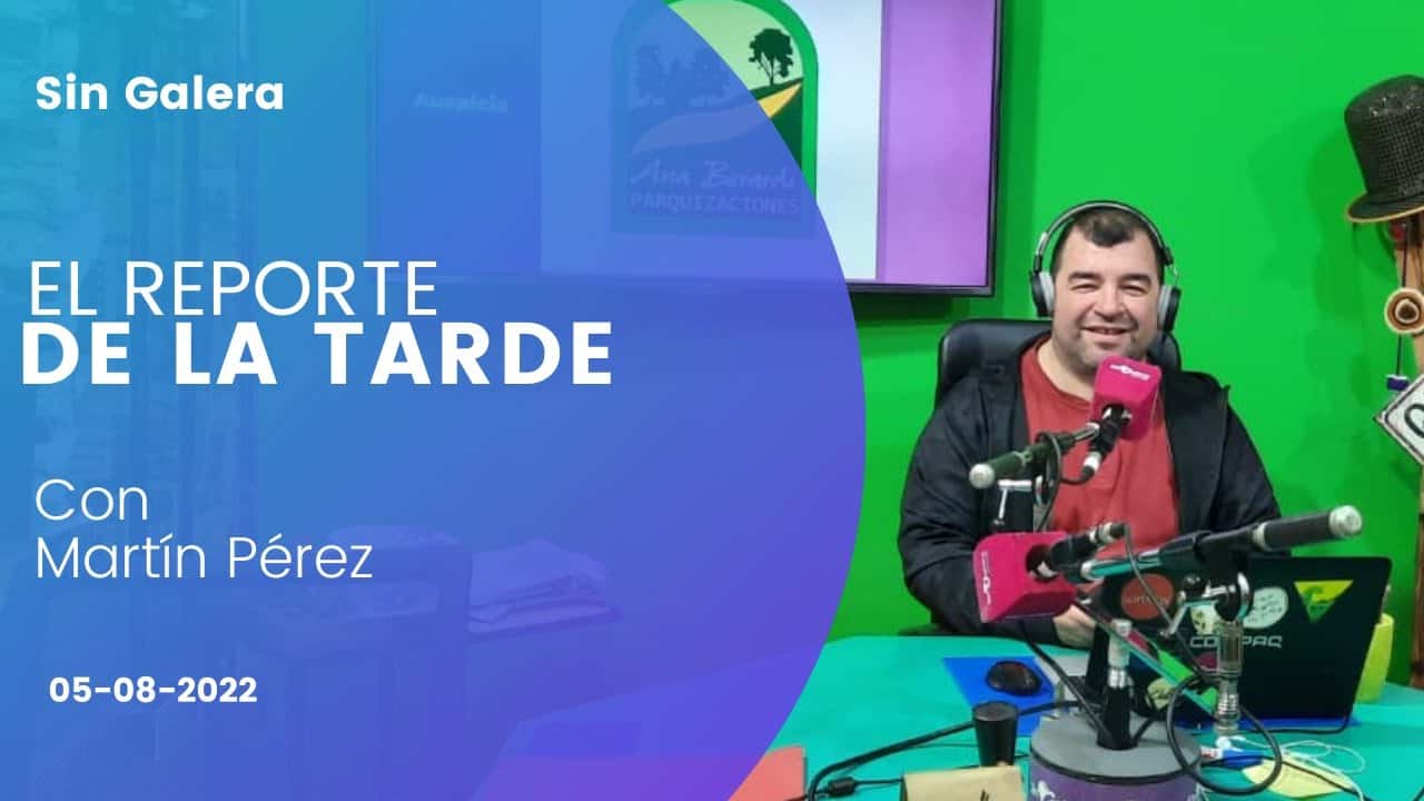 El reporte de la tarde, con Martín Pérez – 05 de agosto de 2022