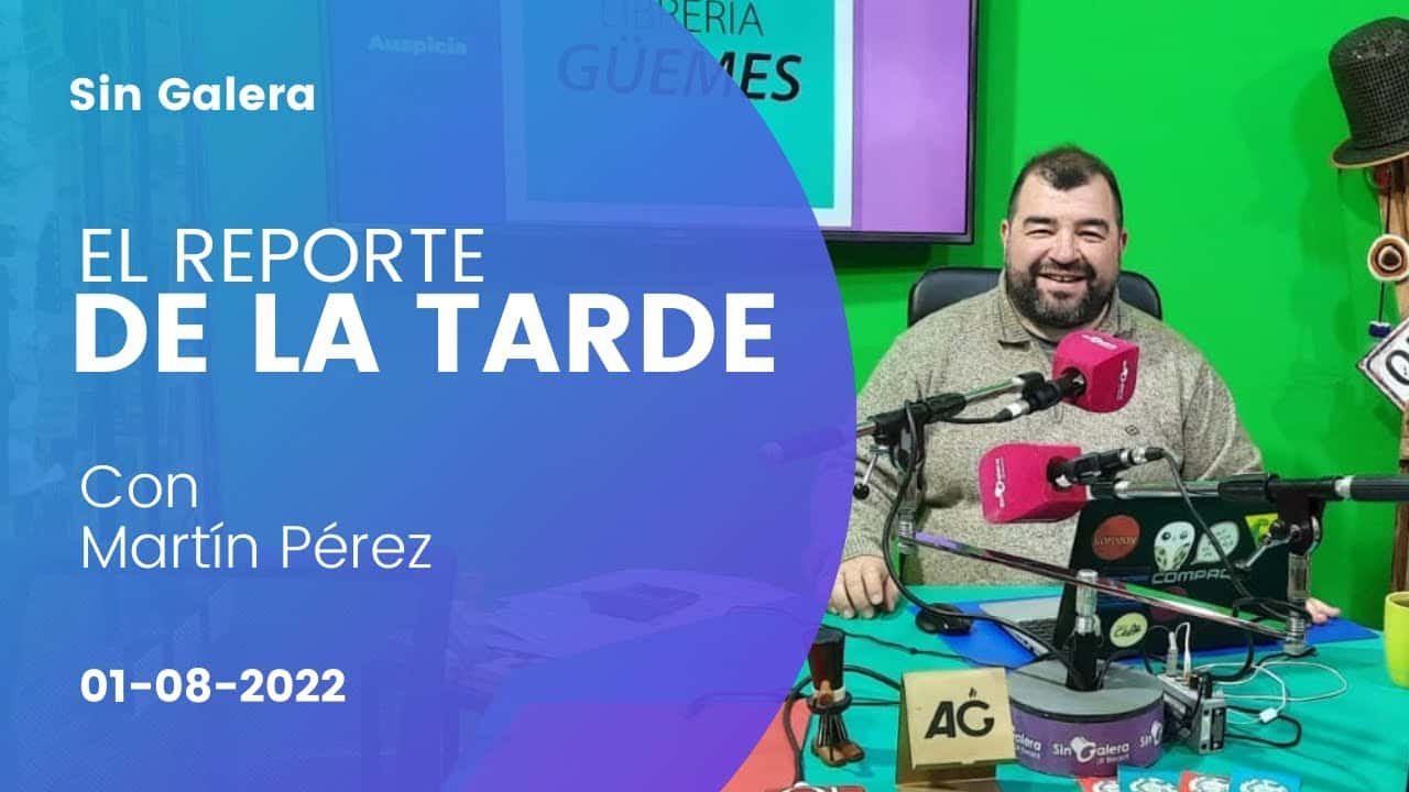 El reporte de la tarde, con Martín Pérez – 01 de agosto de 2022